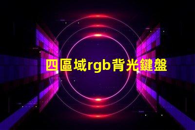 四區域rgb背光鍵盤什么意思 色域標準srgb是什么意思
